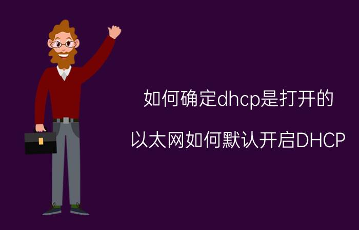 如何确定dhcp是打开的 以太网如何默认开启DHCP？